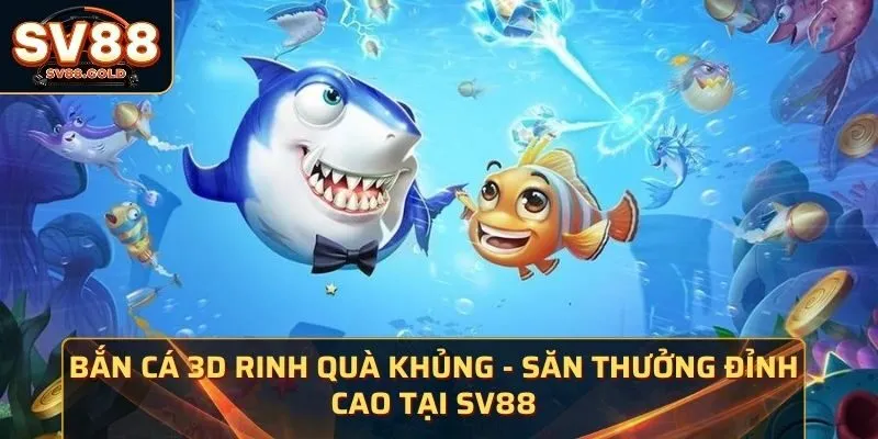 Bắn Cá 3D Rinh Quà Khủng - Săn Thưởng Đỉnh Cao Tại SV8