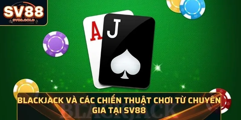 Blackjack Và Các Chiến Thuật Chơi Từ Chuyên Gia Tại SV88