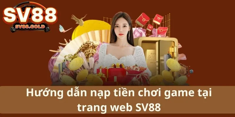 Hướng dẫn nạp tiền chơi game tại trang web SV88