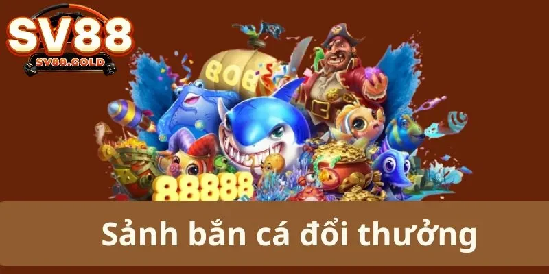 Sảnh bắn cá đổi thưởng